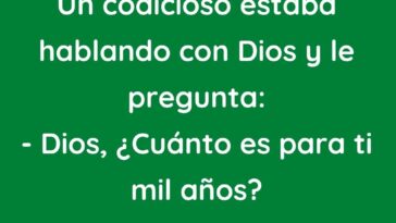 Un codicioso estaba hablando con Dios y le pregunta