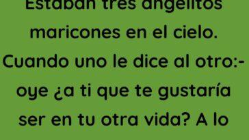 Estaban tres angelitos maricones en el cielo