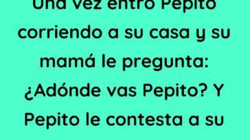 Una vez entró Pepito corriendo