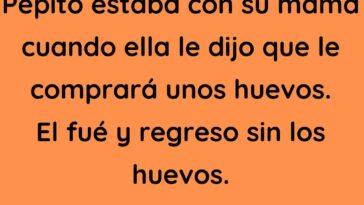 Pepito estaba con su mamá cuando ella le dijo