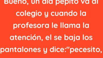 Bueno un día pepito va al colegio y cuando la profesora