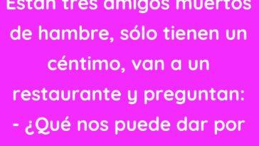 Están tres amigos muertos de hambre