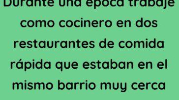 Durante una época trabajé como cocinero en dos restaurantes