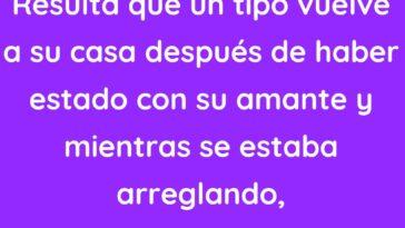 Resulta que un tipo vuelve a su casa después