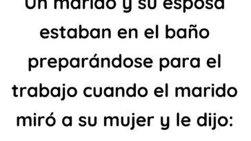 Un marido y su mujer estaban en el baño