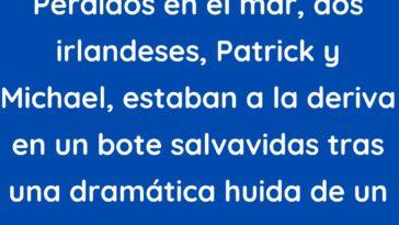 Dos irlandeses quedaron a la deriva en el mar en un bote salvavidas